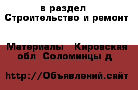  в раздел : Строительство и ремонт » Материалы . Кировская обл.,Соломинцы д.